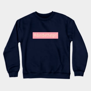 Don't be that girl Crewneck Sweatshirt